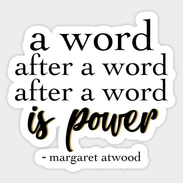 Margaret Atwood Quote: A Word after a word after a word is power Sticker by victoriaarden